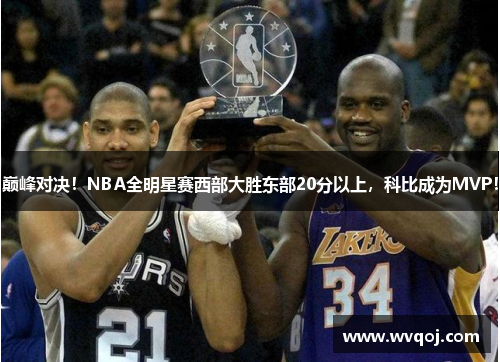 巅峰对决！NBA全明星赛西部大胜东部20分以上，科比成为MVP！