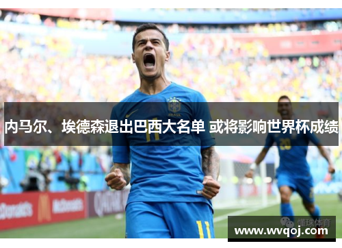 内马尔、埃德森退出巴西大名单 或将影响世界杯成绩