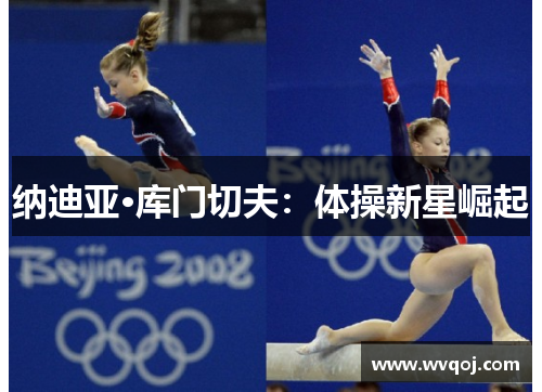 纳迪亚·库门切夫：体操新星崛起